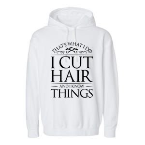 I Cut Hair And Know Things Hairdresser Hairstylist Barber Cute Gift Garment-Dyed Fleece Hoodie