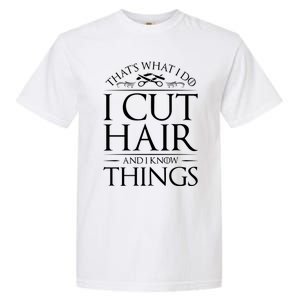 I Cut Hair And Know Things Hairdresser Hairstylist Barber Cute Gift Garment-Dyed Heavyweight T-Shirt