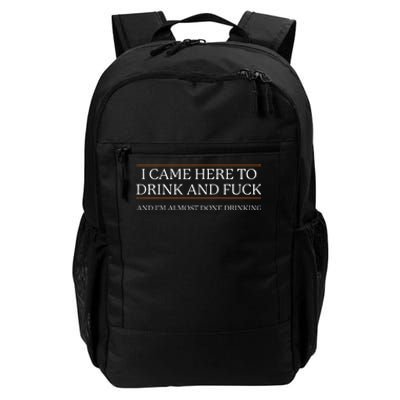 I Came Here To Drink And Fuck Almost Done Daily Commute Backpack