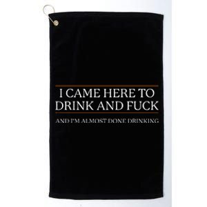 I Came Here To Drink And Fuck Almost Done Platinum Collection Golf Towel