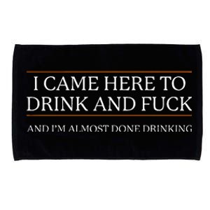 I Came Here To Drink And Fuck Almost Done Microfiber Hand Towel