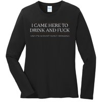 I Came Here To Drink And Fuck Almost Done Ladies Long Sleeve Shirt