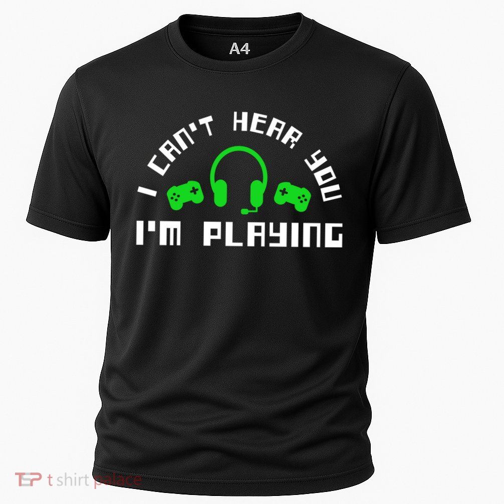 I Cant Hear You I Am Playing Gaming Headset Cute Gift Performance Shirt