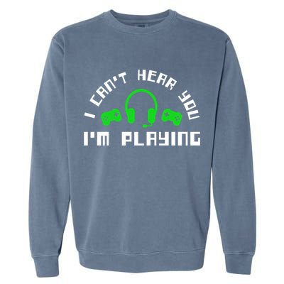 I Cant Hear You I Am Playing Gaming Headset Cute Gift Garment-Dyed Sweatshirt