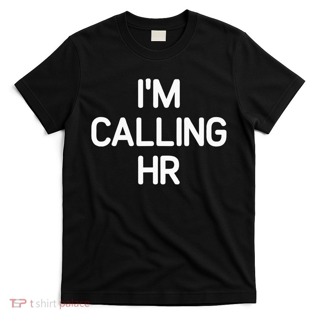 Im Calling HR Funny Jokes Sarcastic T-Shirt