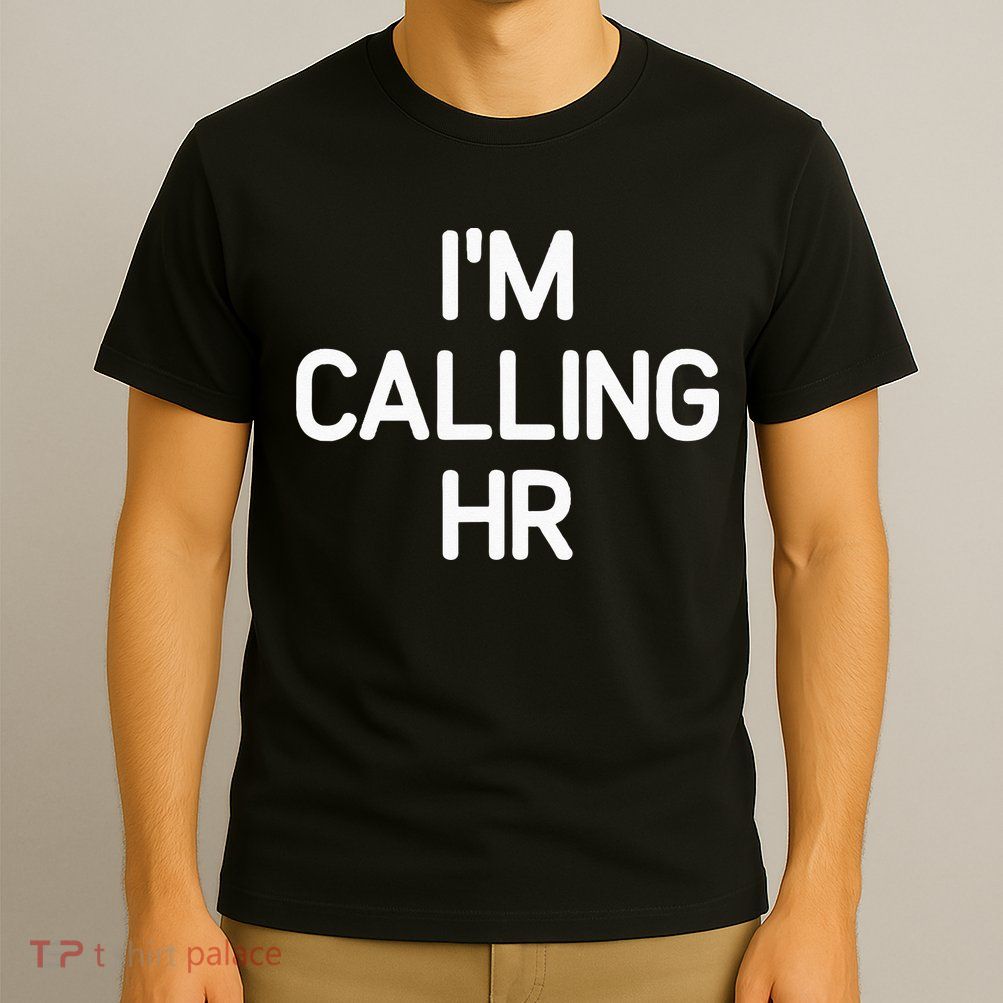 Im Calling HR Funny Jokes Sarcastic T-Shirt