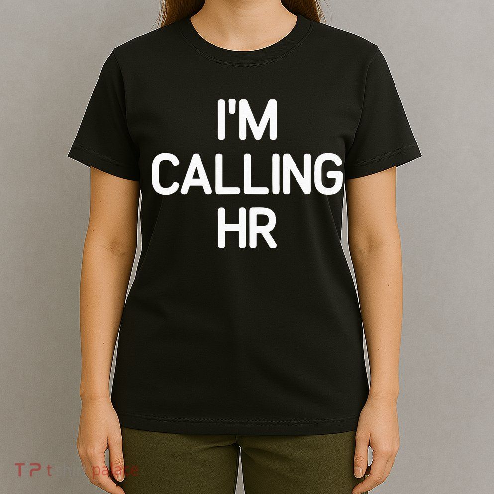 Im Calling HR Funny Jokes Sarcastic T-Shirt