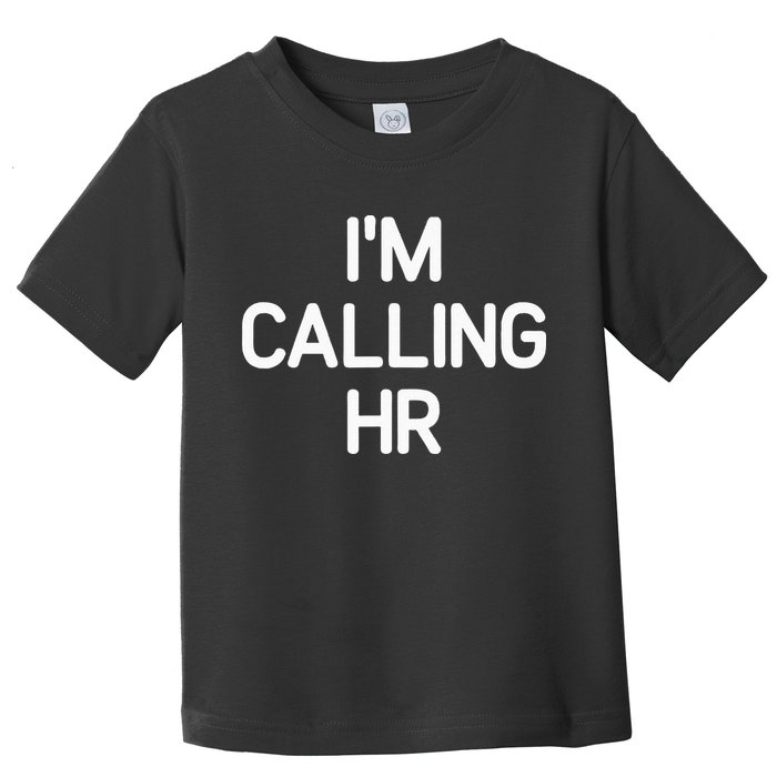 Im Calling HR Funny Jokes Sarcastic Toddler T-Shirt