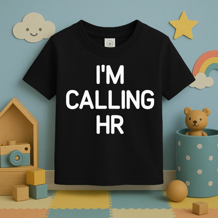 Im Calling HR Funny Jokes Sarcastic Toddler T-Shirt
