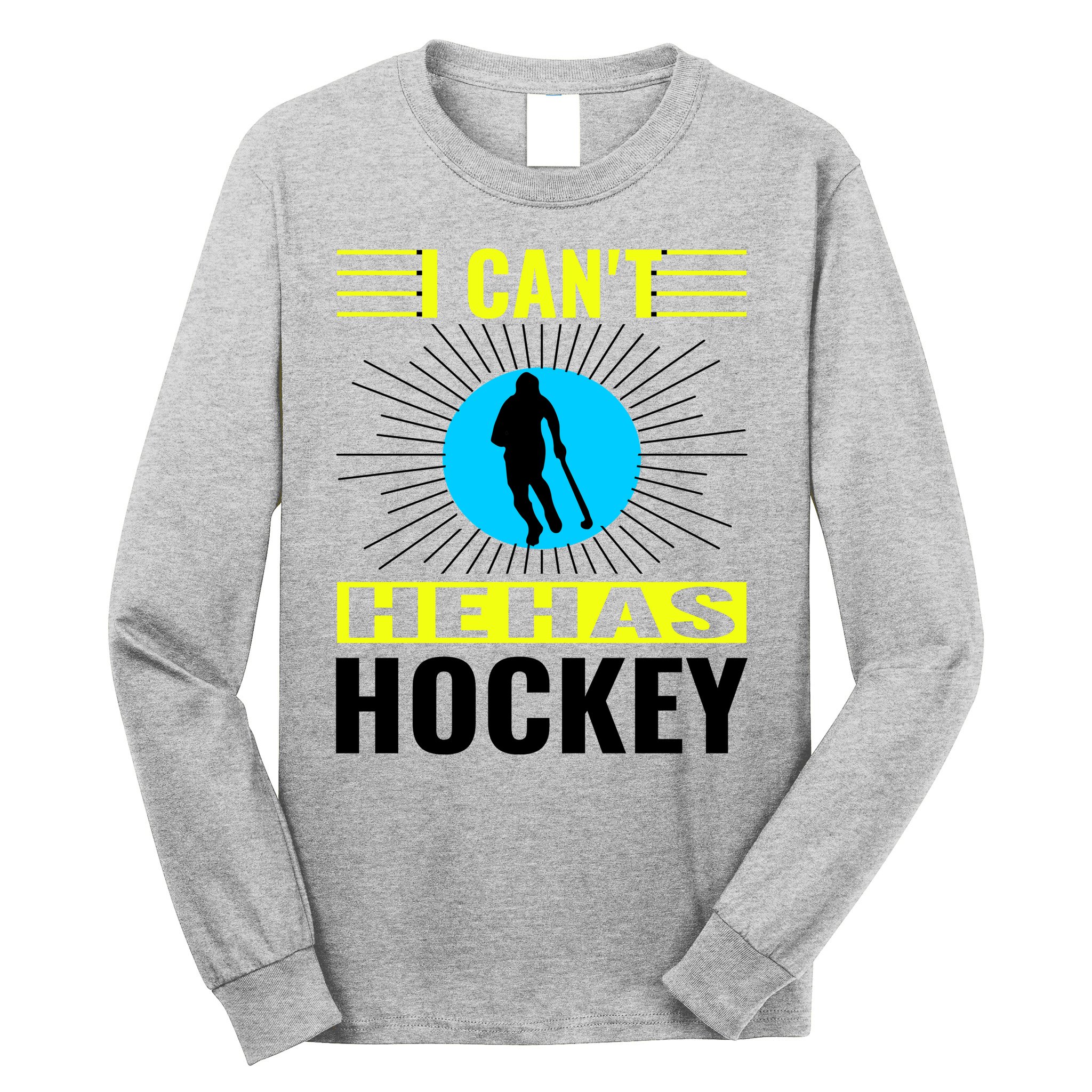 I Cant He Has Hockey Long Sleeve Shirt