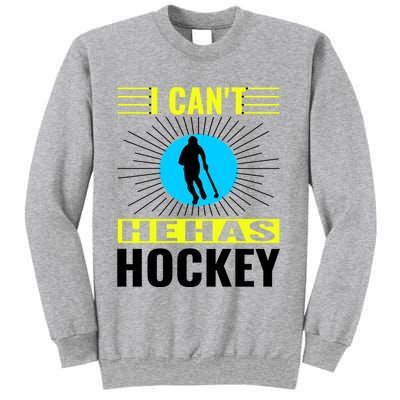I Cant He Has Hockey Sweatshirt