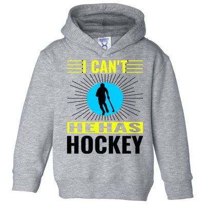 I Cant He Has Hockey Toddler Hoodie
