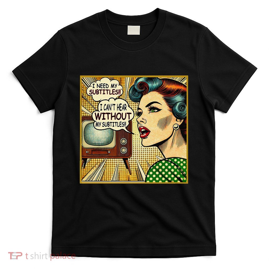 I CanT Hear Need Subtitles Watch Loud Tv Humorous Sayings T-Shirt