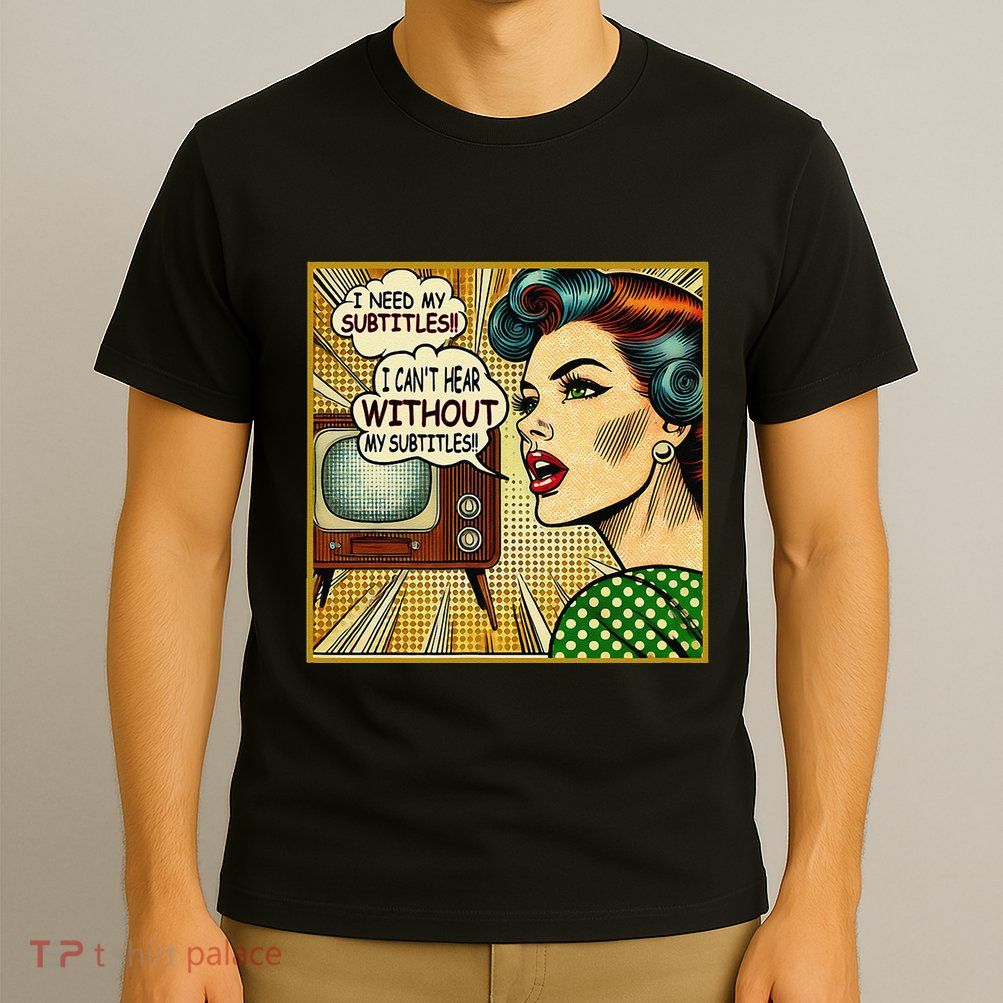 I CanT Hear Need Subtitles Watch Loud Tv Humorous Sayings T-Shirt