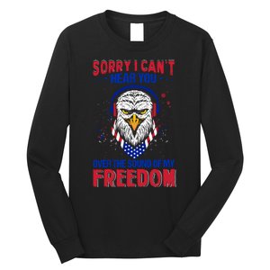 I Cant Hear You Over The Sound Of My Freedom Long Sleeve Shirt