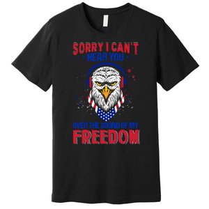 I Cant Hear You Over The Sound Of My Freedom Premium T-Shirt