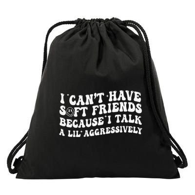 I CanT Have Soft Friends Because I Talk A Lil Aggressively Drawstring Bag