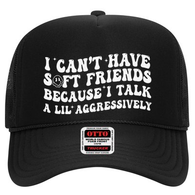 I CanT Have Soft Friends Because I Talk A Lil Aggressively Trucker Hat