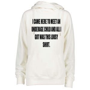 I Came Here To Meet An Underage Child And All I Got Was This Lousy Womens Funnel Neck Pullover Hood