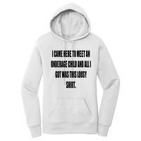 I Came Here To Meet An Underage Child And All I Got Was This Lousy Women's Pullover Hoodie