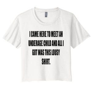 I Came Here To Meet An Underage Child And All I Got Was This Lousy Women's Crop Top Tee