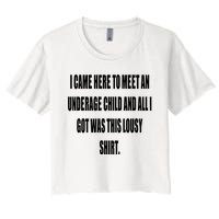 I Came Here To Meet An Underage Child And All I Got Was This Lousy Women's Crop Top Tee