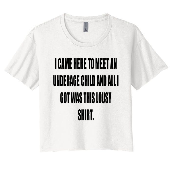 I Came Here To Meet An Underage Child And All I Got Was This Lousy Women's Crop Top Tee