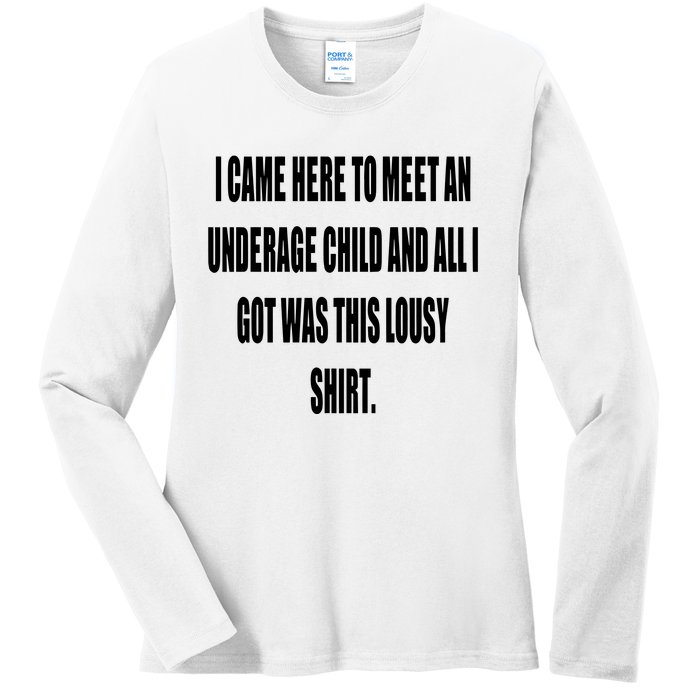 I Came Here To Meet An Underage Child And All I Got Was This Lousy Ladies Long Sleeve Shirt