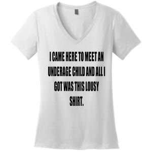 I Came Here To Meet An Underage Child And All I Got Was This Lousy Women's V-Neck T-Shirt