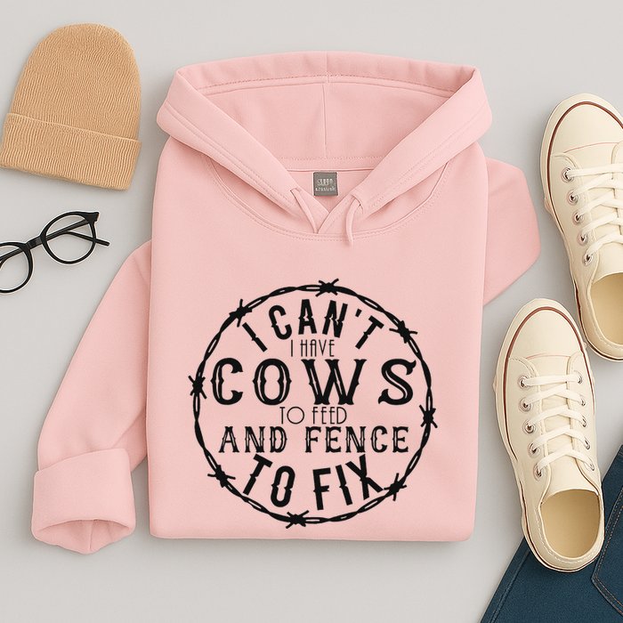 I CanT Have Cows To Feed And Fence To Fix Farmer Hoodie