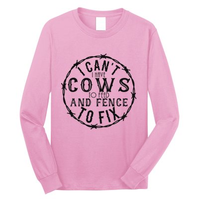 I CanT Have Cows To Feed And Fence To Fix Farmer Long Sleeve Shirt