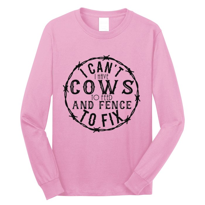 I CanT Have Cows To Feed And Fence To Fix Farmer Long Sleeve Shirt