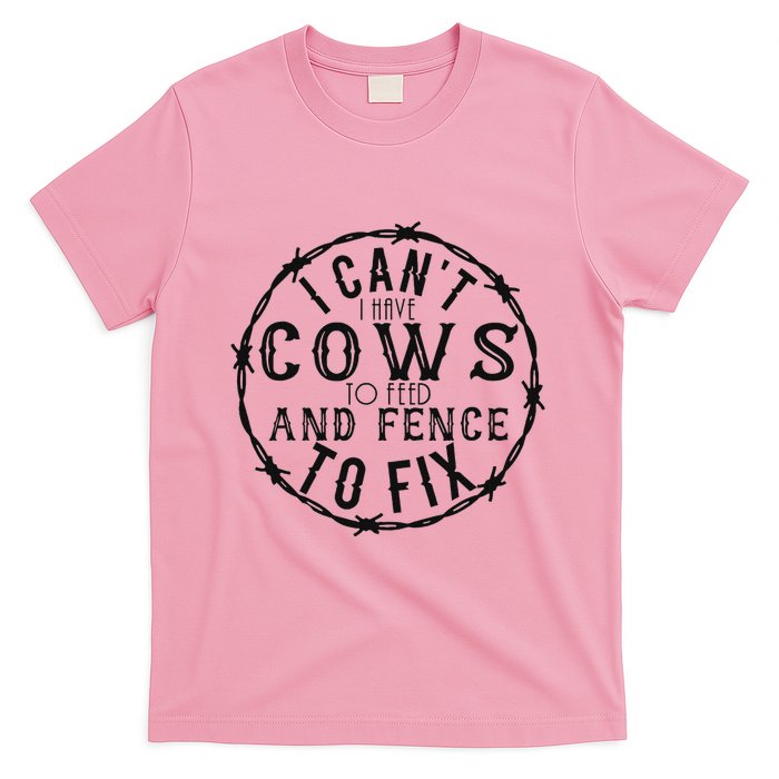 I CanT Have Cows To Feed And Fence To Fix Farmer T-Shirt