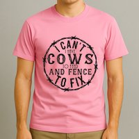 I CanT Have Cows To Feed And Fence To Fix Farmer T-Shirt
