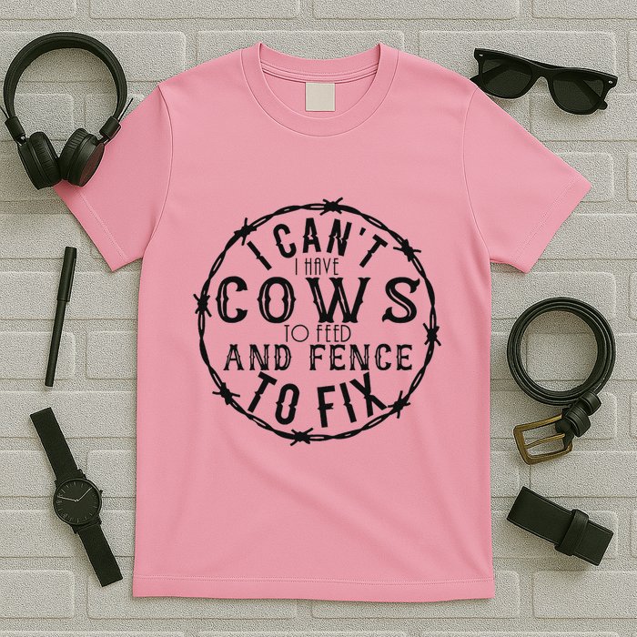 I CanT Have Cows To Feed And Fence To Fix Farmer T-Shirt