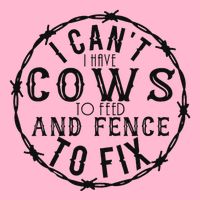 I CanT Have Cows To Feed And Fence To Fix Farmer Poster