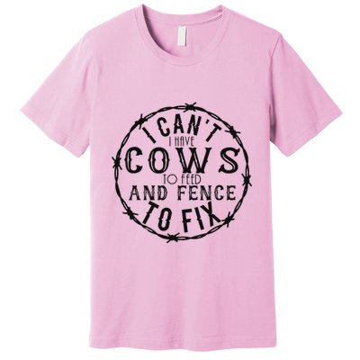 I CanT Have Cows To Feed And Fence To Fix Farmer Premium T-Shirt