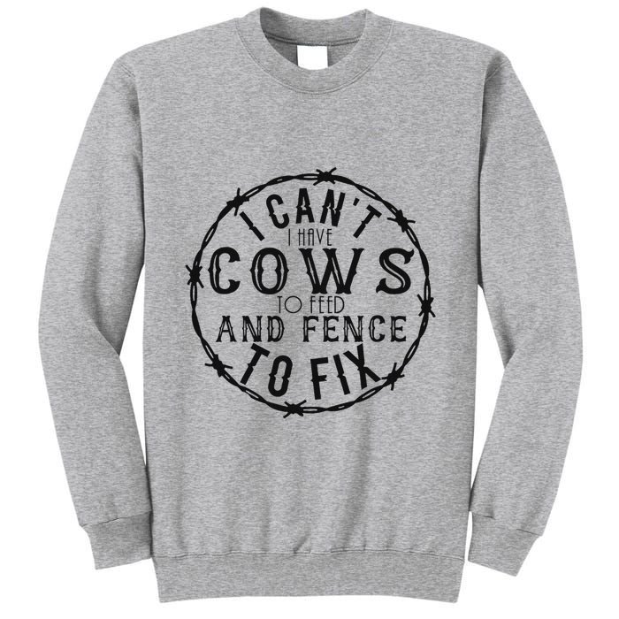I CanT Have Cows To Feed And Fence To Fix Farmer Tall Sweatshirt