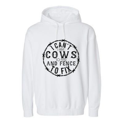 I CanT Have Cows To Feed And Fence To Fix Farmer Garment-Dyed Fleece Hoodie