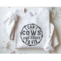 I CanT Have Cows To Feed And Fence To Fix Farmer Sweatshirt