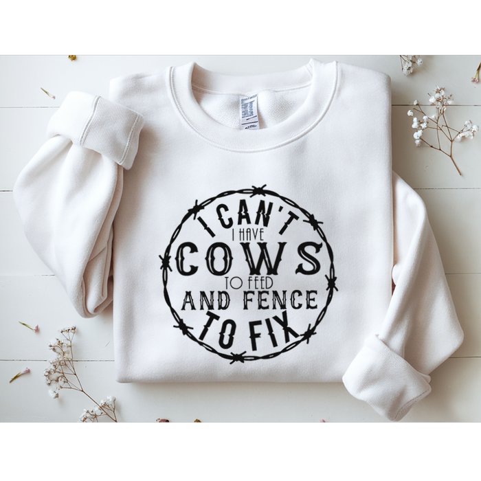 I CanT Have Cows To Feed And Fence To Fix Farmer Sweatshirt