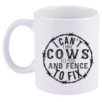 I CanT Have Cows To Feed And Fence To Fix Farmer 11oz C Handle Ceramic Mug