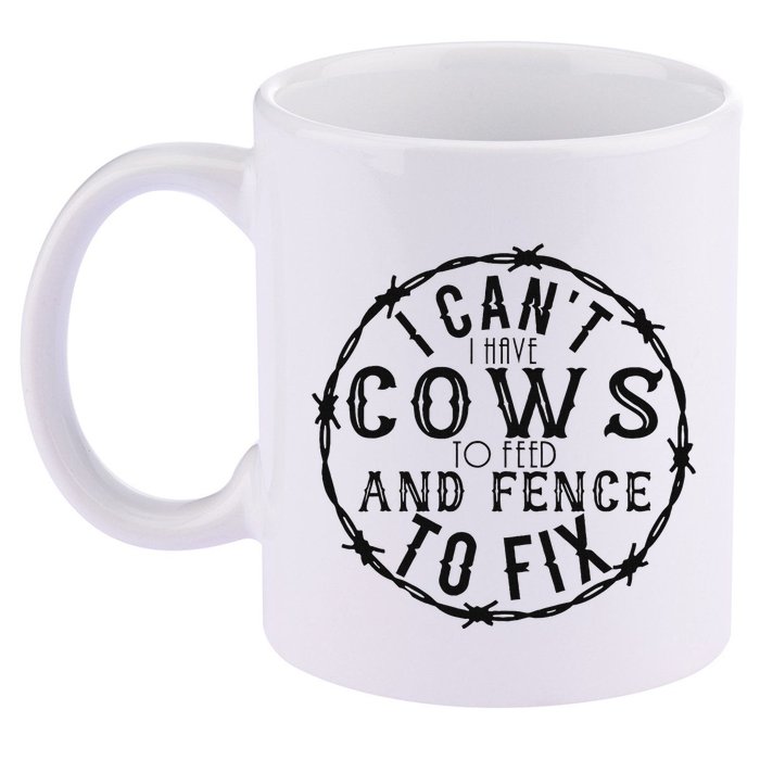 I CanT Have Cows To Feed And Fence To Fix Farmer 11oz C Handle Ceramic Mug