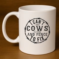 I CanT Have Cows To Feed And Fence To Fix Farmer 11oz C Handle Ceramic Mug