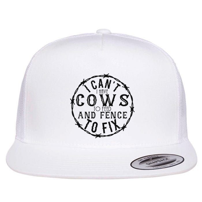 I CanT Have Cows To Feed And Fence To Fix Farmer Flatbill Hat