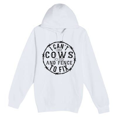 I CanT Have Cows To Feed And Fence To Fix Farmer Premium Pullover Hoodie