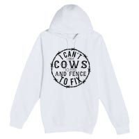 I CanT Have Cows To Feed And Fence To Fix Farmer Premium Pullover Hoodie
