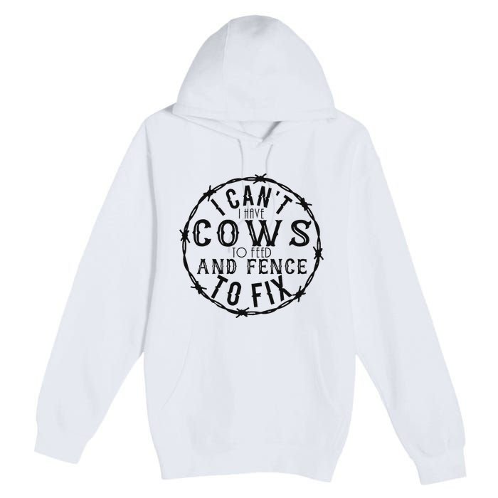 I CanT Have Cows To Feed And Fence To Fix Farmer Premium Pullover Hoodie