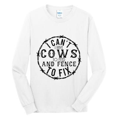 I CanT Have Cows To Feed And Fence To Fix Farmer Tall Long Sleeve T-Shirt