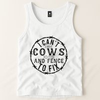 I CanT Have Cows To Feed And Fence To Fix Farmer Tank Top